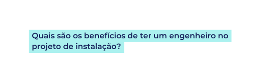Quais são os benefícios de ter um engenheiro no projeto de instalação
