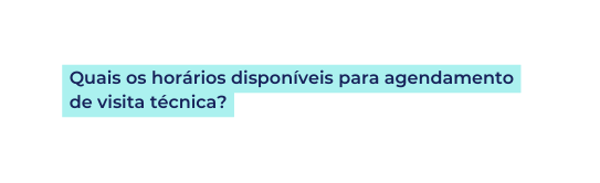 Quais os horários disponíveis para agendamento de visita técnica